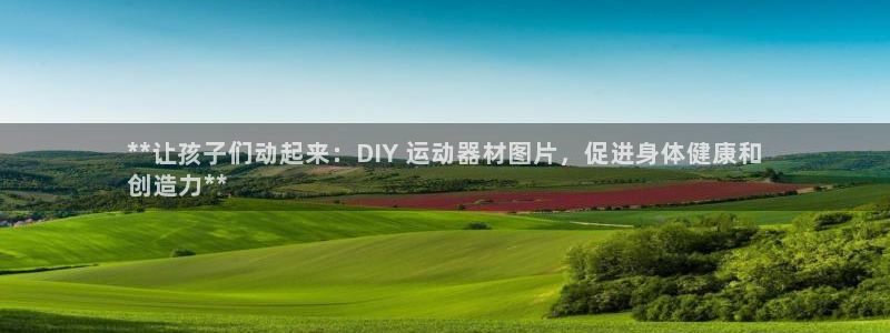 意昂体育3平台假的吗是真的吗吗：**让孩子们动起来：